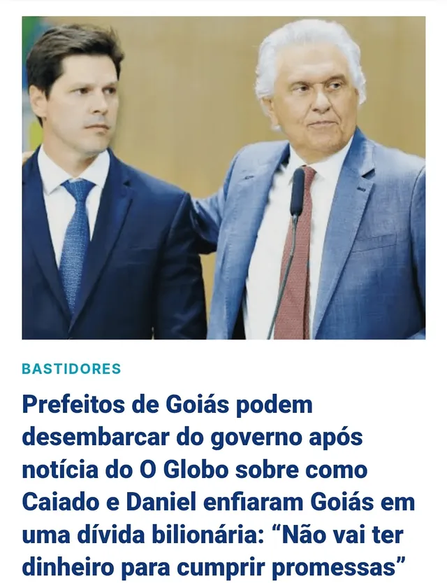 📍Sinal vermelho - A reportagem publicada pelo jornal O Globo sobre  o rombo de Caiado e Daniel nas contas do Estado acendeu um alerta nos bastidores da política goiana, principalmente entre os prefeitos, que segundo uma fonte, avaliam um possível desembarque da base de Daniel Vilela.

• Não vai cumprir

O motivo é simples: enquanto Caiado e Daniel Vilela não conseguem matemática honrar com os compromissos feitos com os prefeitos. A cada hora que passa a coisa piora.

Segundo os dados divulgados no O Globo, as despesas estaduais cresceram 6,6%, enquanto as receitas avançaram apenas 2%. O buraco é mais embaixo.

• Conta não fecha

Relatórios da própria Secretaria da Economia já apontaram um equilíbrio delicado entre arrecadação e despesas. Em outras palavras, o dinheiro entra lentamente e sai em uma velocidade 4 vezes maior. Está claro que Daniel Vilela não conseguirá roer esse osso. Anotem aí.