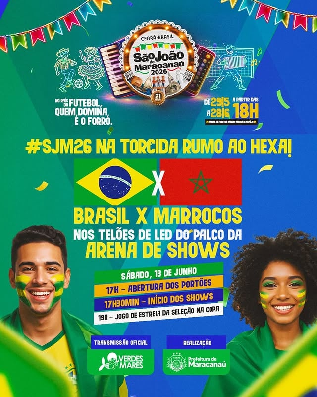São João de Maracanaú transmitirá jogo Brasil x Marrocos e evento será novo ponto de encontro da torcida brasileira rumo ao Hexacampeonato da Seleção 🇧🇷📢⚽️ O São João de Maracanaú 2026 será o novo ponto de encontro da torcida para apoiar a Seleção Brasileira rumo à conquista do Hexacampeonato na Copa do Mundo FIFA 2026. No sábado, dia 13 de junho, às 19 horas, o jogo Brasil x Marrocos, que marca da estreia do escrete canarinho na Copa, será transmito nos telões gigantes do palco de 36 metros de altura da Arena de Shows do Maior São João do Planeta. O evento será ainda um dos locais no Brasil onde a Globo, por meio da sua afiliada Verdes Mares, vai chamar a torcida brasileira na prévia desta partida especial. Estão todos convidados a se vestir de verde, amarelo e azul na maior “torcida junina” pelo Brasil da história. Esquenta e super shows - Para garantir o esquenta da torcida verde e amarela, os portões do Parque de Eventos de Maracanaú serão abertos mais cedo no sábado, 13 de junho, a partir das 17 horas. Os shows começam também mais cedo para garantir a animação, por volta das 17h30min, com a line up contando com super atrações como Zé Neto & Cristiano, Rey Vaqueiro, Taty Girl, Matheus Fernandes, Litto Lins, Pagode do Ploc e Tome Forró. Serviço Transmissão de Brasil x Marrocos na Abertura da Copa 2026Local: Arena de shows do São João de Maracanaú (Parque de Eventos do Município)Sábado, 13 de junho17h – Abertura dos Portões 17h30min – Início dos Shows19h – Jogo de estreia da Seleção na Copa by @saojoaodemaracanauoficial